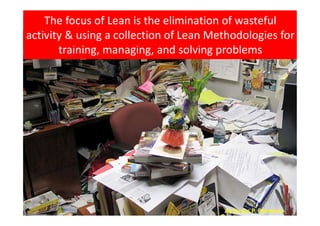 The focus of Lean is the elimination of wasteful
activity & using a collection of Lean Methodologies for
training, managing, and solving problems
Antonius P. Bramono
 
