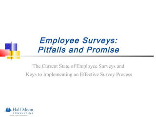 Employee Surveys:
Pitfalls and Promise
The Current State of Employee Surveys and
Keys to Implementing an Effective Survey Process

 