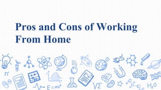 Pros and Cons of Working
From Home
 