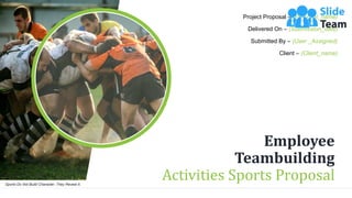 Employee
Teambuilding
Activities Sports ProposalSports Do Not Build Character. They Reveal It.
Project Proposal – (Proposal_name)
Delivered On – (Submission_date)
Submitted By – (User _Assigned)
Client – (Client_name)
 