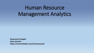Human Resource
Management Analytics
Navaneesh Gangala
Data Scientist
https://www.linkedin.com/in/navaneesh/
 