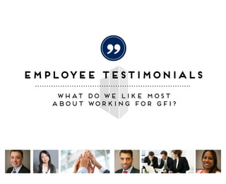 employee testimonials
what do WE like most
about working for gfi?
“
 