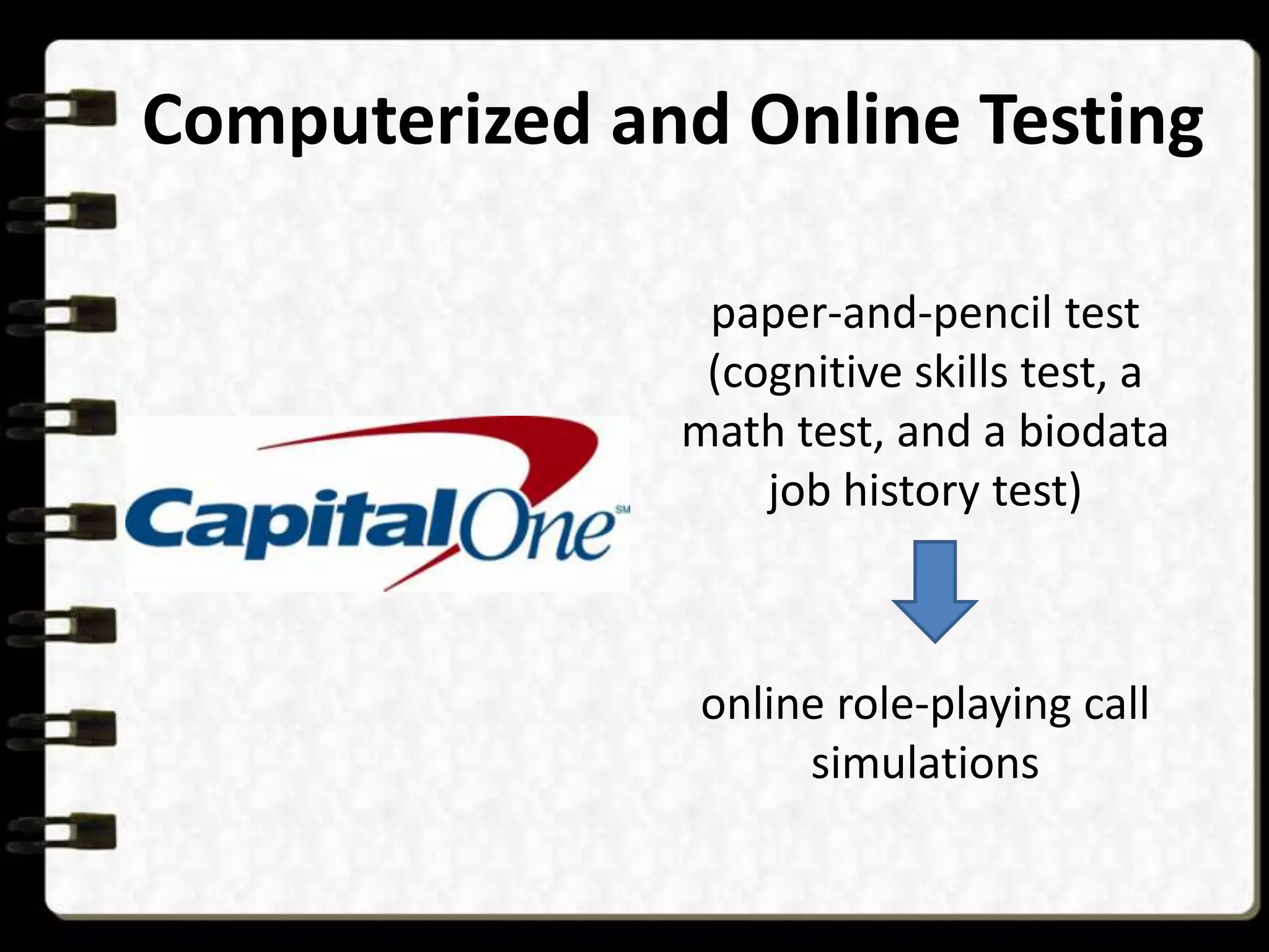 Computerized and Online Testing
paper-and-pencil test
(cognitive skills test, a
math test, and a biodata
job history test)

online role-playing call
simulations

 