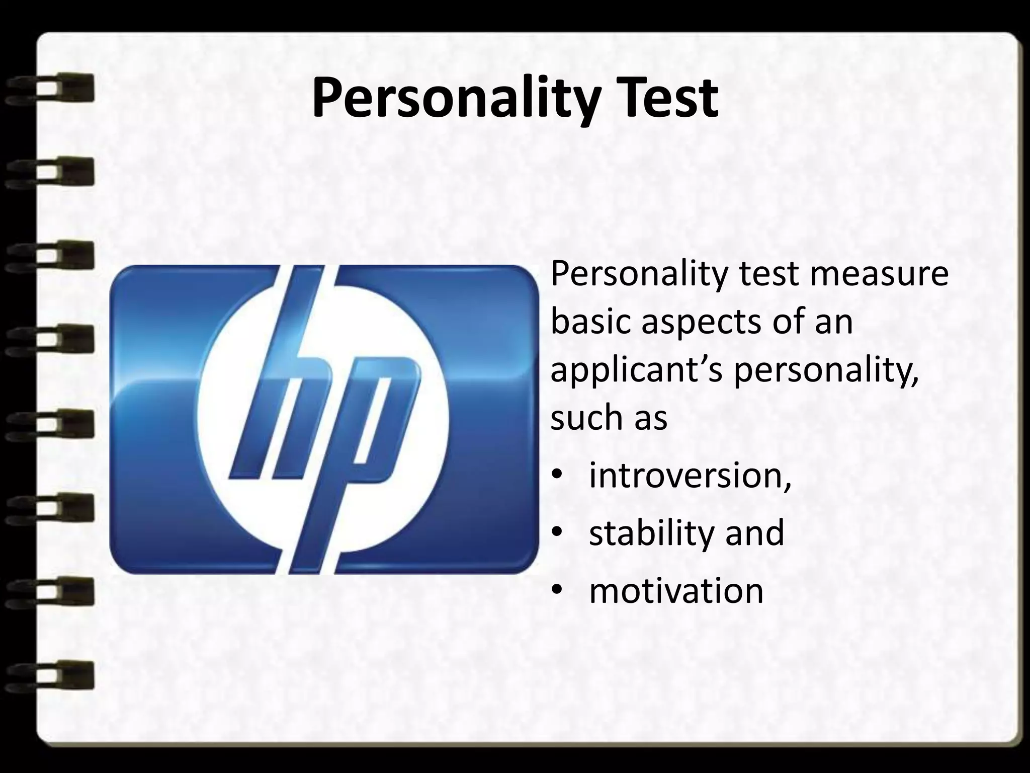 Personality Test
Personality test measure
basic aspects of an
applicant’s personality,
such as
• introversion,
• stability and
• motivation

 