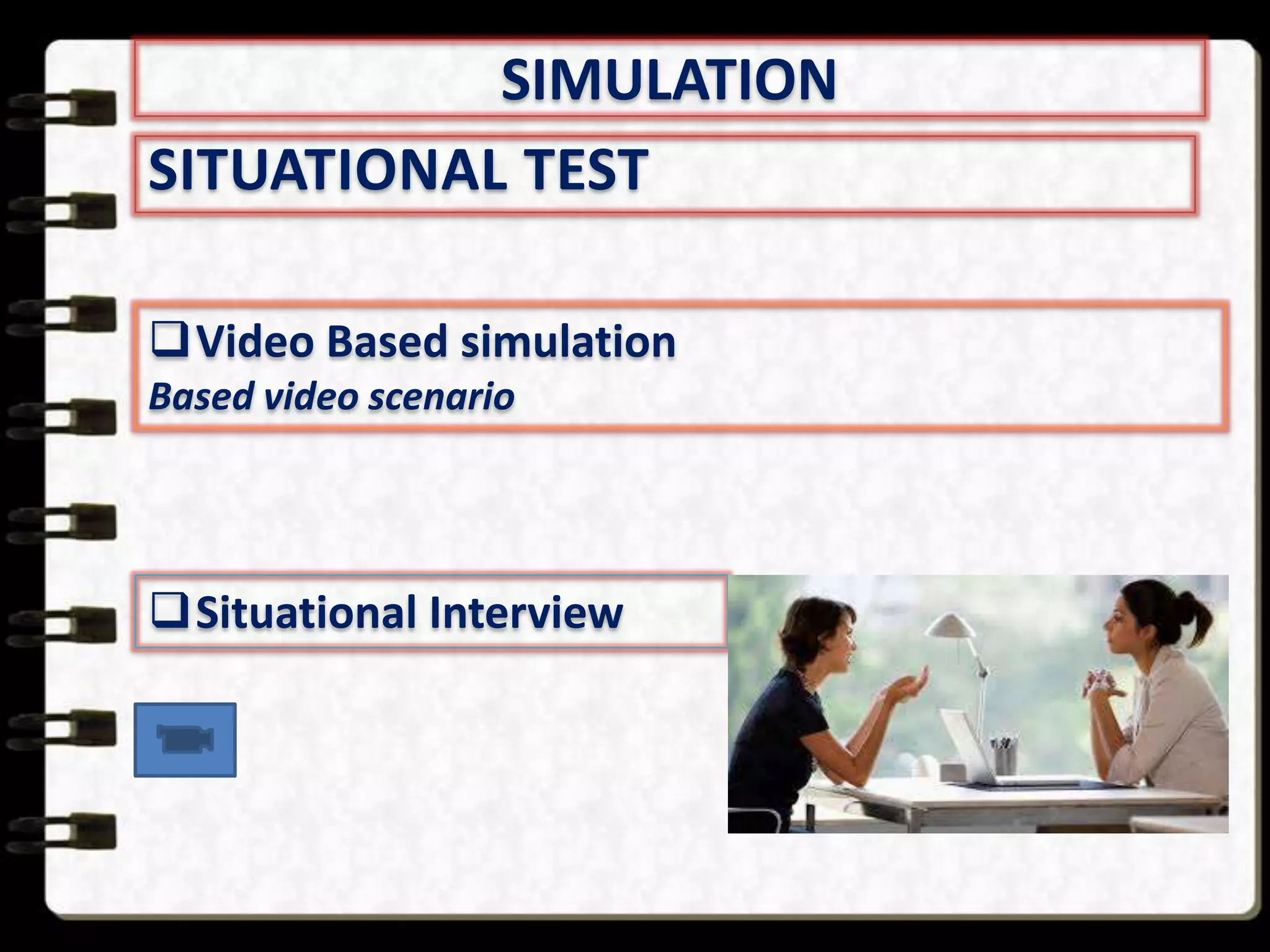 SIMULATION
SITUATIONAL TEST
Video Based simulation
Based video scenario

Situational Interview

 