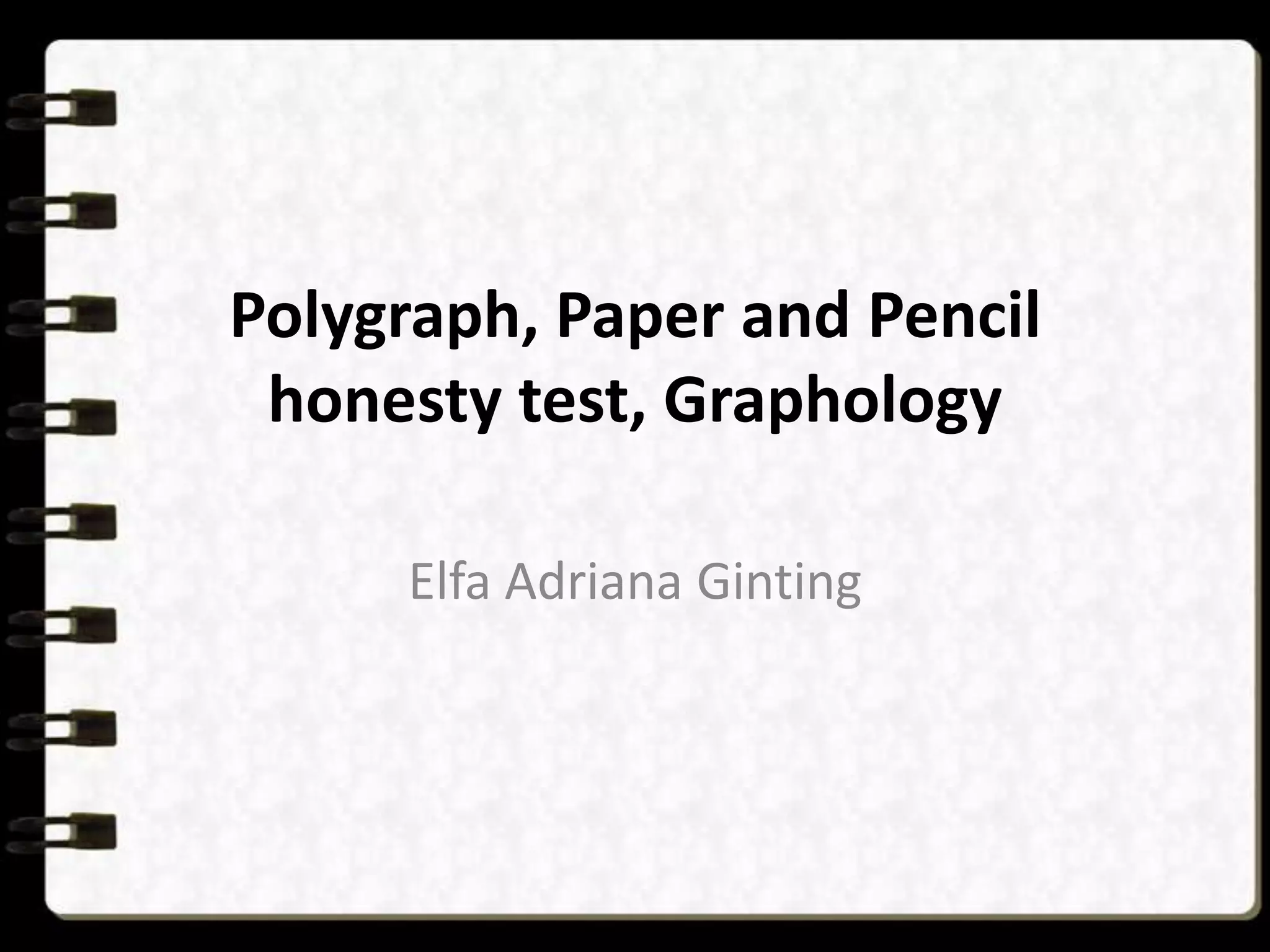 Polygraph, Paper and Pencil
honesty test, Graphology
Elfa Adriana Ginting

 