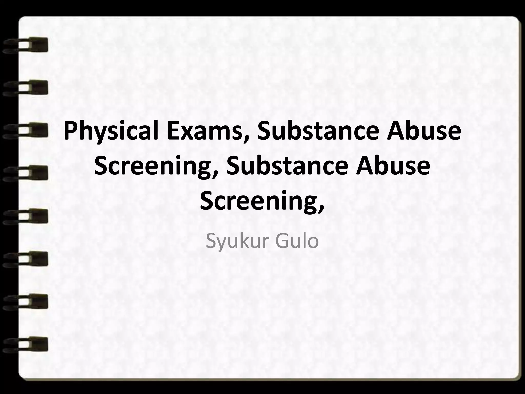 Physical Exams, Substance Abuse
Screening, Substance Abuse
Screening,
Syukur Gulo

 