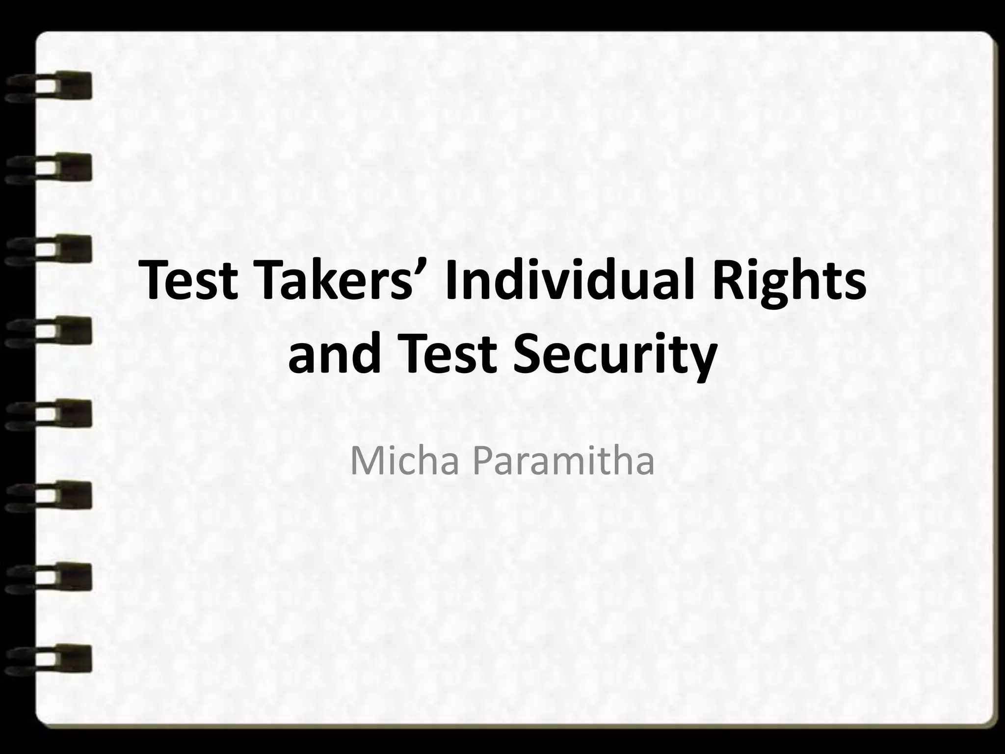 Test Takers’ Individual Rights
and Test Security
Micha Paramitha

 
