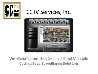 CCTV Services, Inc.
We Manufacture, Service, Install and Maintain
Cutting Edge Surveillance Solutions
 