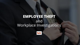 EMPLOYEE THEFT
and
Workplace Investigations
 