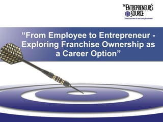 “ From Employee to Entrepreneur - Exploring Franchise Ownership as a Career Option” 