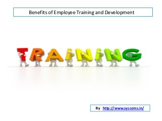 Benefits of Employee Training and Development
By http://www.syscoms.in/
 