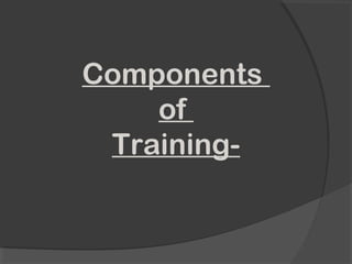 Components
of
Training-
 