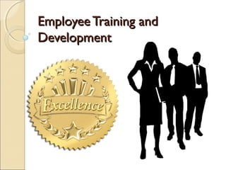 EmployeeTraining andEmployeeTraining and
DevelopmentDevelopment
 