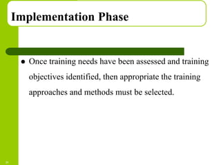 Copyright © 2005 by South-Western, a division of Thomson Learning. All rights reserved.
Implementation Phase
 Once training needs have been assessed and training
objectives identified, then appropriate the training
approaches and methods must be selected.
21
 