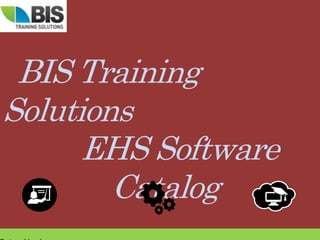 BIS Training
Solutions
EHS Software
Catalog
 