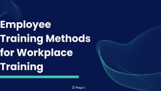 Employee
Training Methods
for Workplace
Training
 