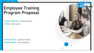 Employee Training
Program Proposal
Project Proposal – (Proposal Name)
Client – (client name)
Delivered On – (Submission Date)
Submitted By – (User Assigned)
 