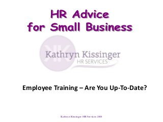 Kathryn Kissinger HR Services 2015
Employee Training – Are You Up-To-Date?
 