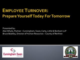 Presented by:
Alan Whyte, Partner - Cunningham, Swan, Carty, Little & Bonham LLP
Bruce Beakley, Director of Human Resources – County of Renfrew
 