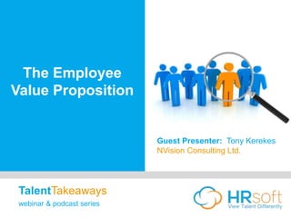 The Employee
Value Proposition
Guest Presenter: Tony Kerekes
NVision Consulting Ltd.
TalentTakeaways
webinar & podcast series
 