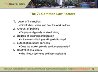 The 20 Common Law Factors  <ul><li>1.   Level of instruction </li></ul><ul><ul><li>Direct when, where and how the work is ...