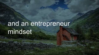 and an entrepreneur
mindset
 