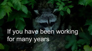 If you have been working
for many years
 