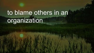 to blame others in an
organization
 