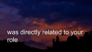 was directly related to your
role
 