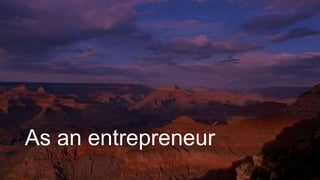 As an entrepreneur
 