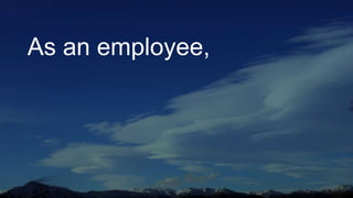 As an employee,
 