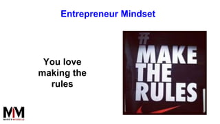 You love
making the
rules
Entrepreneur Mindset
 