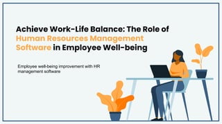 Achieve Work-Life Balance: The Role of
Human Resources Management
Software in Employee Well-being
Employee well-being improvement with HR
management software
 