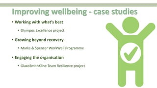 Improving wellbeing - case studies
• Working with what’s best
• Olympus Excellence project
• Growing beyond recovery
• Mar...