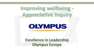Excellence in Leadership
Olympus Europe
Improving wellbeing -
Appreciative Inquiry
 