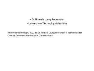 • Dr Nirmala Loung Poorunder
• University of Technology Mauritius
employee wellbeing © 2022 by Dr Nirmala Loung Poorunder is licensed under
Creative Commons Attribution 4.0 International
 