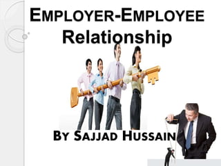 EMPLOYER-EMPLOYEE
Relationship
BY SAJJAD HUSSAIN
 