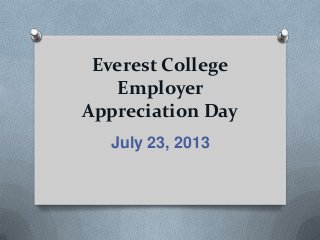 Everest College
Employer
Appreciation Day
July 23, 2013
 