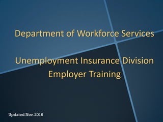 Department of Workforce Services
Unemployment Insurance Division
Employer Training
Updated Nov. 2016
 
