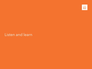 STEP
                   02




Listen and learn
 
