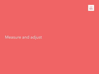 STEP
                     05




Measure and adjust
 