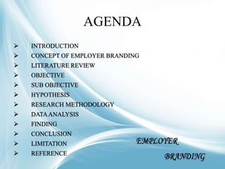 AGENDA
 INTRODUCTION
 CONCEPT OF EMPLOYER BRANDING
 LITERATURE REVIEW
 OBJECTIVE
 SUB OBJECTIVE
 HYPOTHESIS
 RESEAR...