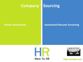 http://newtohr.com 
Company Sourcing 
Online Assessment Automated Resume Screening 
 