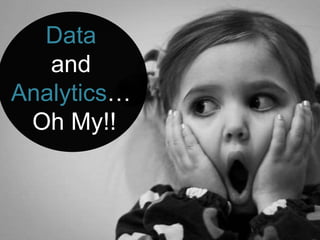 Data
and
Analytics…
Oh My!!
 