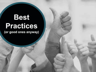 Best
Practices
(or good ones anyway)
 