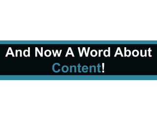 And Now A Word About
Content!
 
