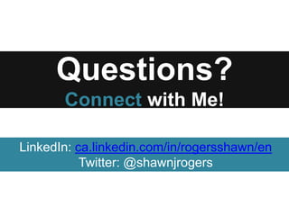 Questions?
Connect with Me!
LinkedIn: ca.linkedin.com/in/rogersshawn/en
Twitter: @shawnjrogers
 