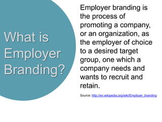 What is
Employer
Branding?
Employer branding is
the process of
promoting a company,
or an organization, as
the employer of...