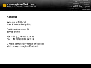Kontakt

synergie-effekt.net
voss & wartenberg GbR

Großbeerenstrasse 34
10965 Berlin

Fon +49 (0)30 890 929 35
Fax +49 (0)30 890 929 41

E-Mail: kontakt@synergie-effekt.net
Web: www.synergie-effekt.net
 